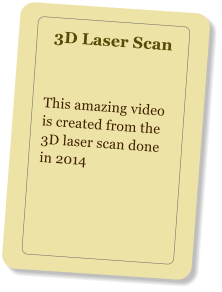 3D Laser Scan  This amazing video is created from the 3D laser scan done in 2014